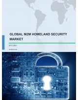 Global Machine to Machine (M2M) Homeland Security Market 2017-2021